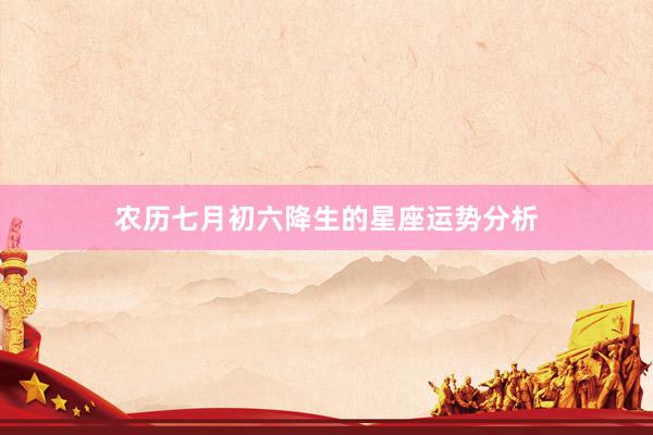 农历七月初六降生的星座运势分析