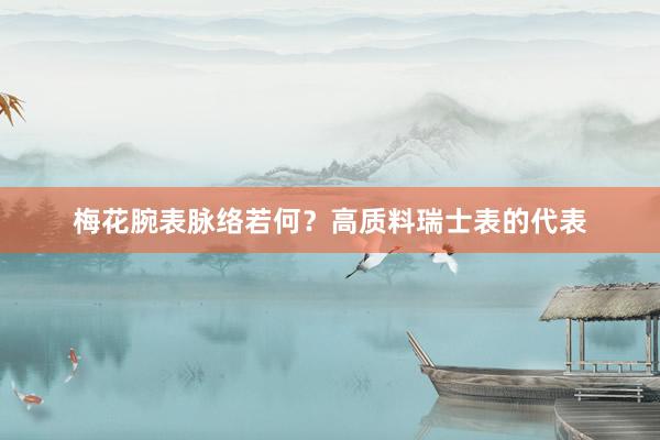 梅花腕表脉络若何？高质料瑞士表的代表