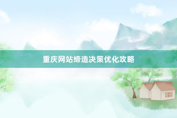 重庆网站缔造决策优化攻略