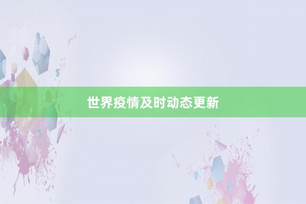 世界疫情及时动态更新