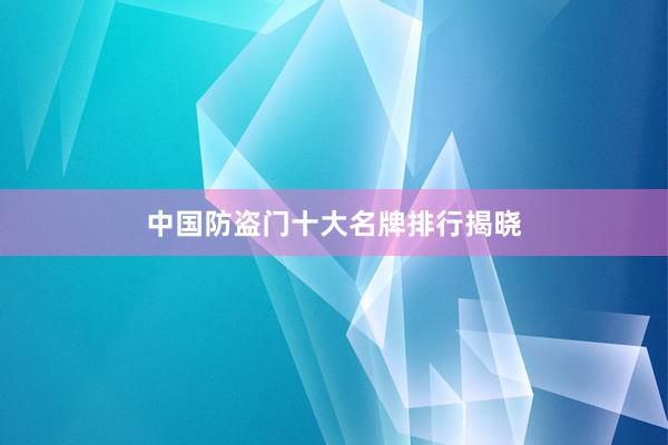 中国防盗门十大名牌排行揭晓