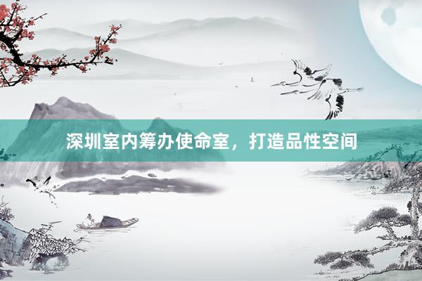 深圳室内筹办使命室，打造品性空间