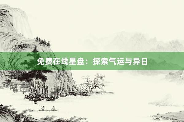 免费在线星盘：探索气运与异日