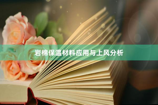 岩棉保温材料应用与上风分析