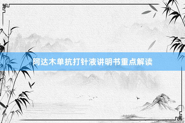 阿达木单抗打针液讲明书重点解读